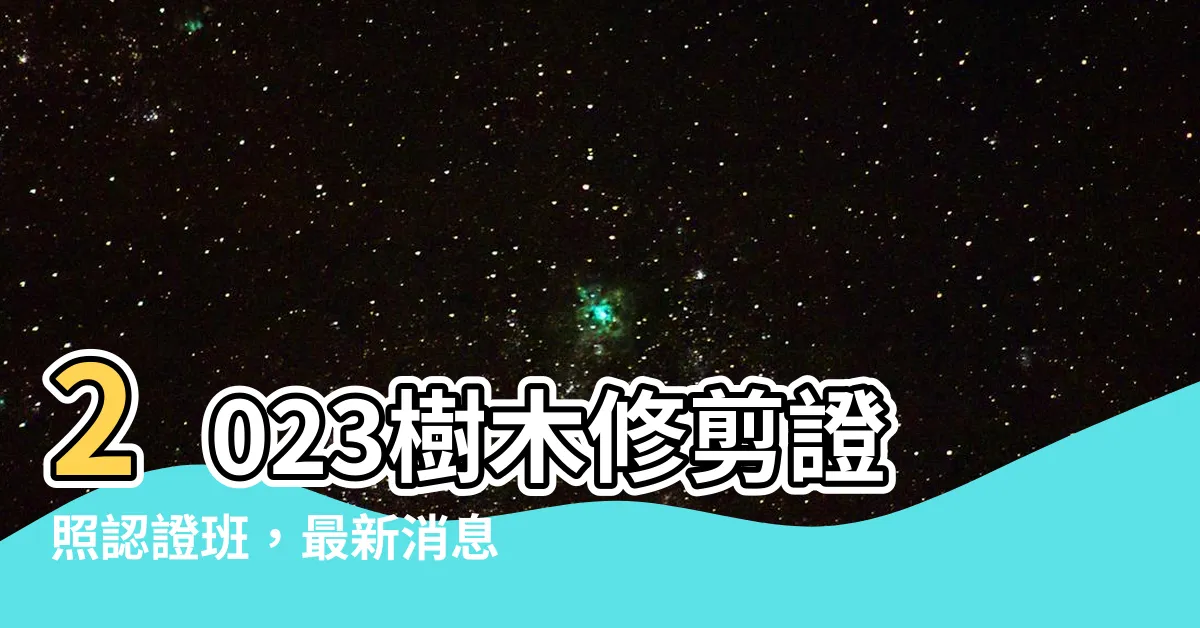 【2023樹木修剪證照】2023樹木修剪證照認證班，最新消息來囉！