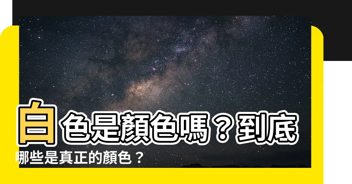 【白色 顏色】白色是顏色嗎？到底哪些是真正的顏色？