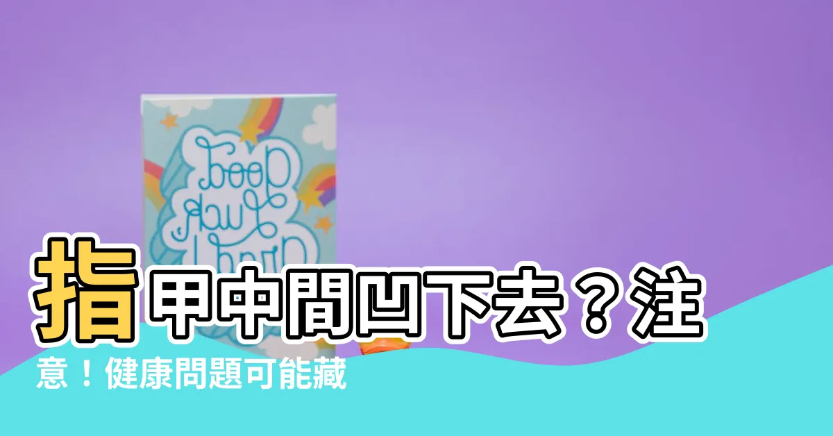 【指甲中間凹下去】指甲中間凹下去？注意！健康問題可能藏在指甲底下！