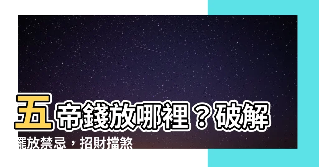 【五帝錢放哪裡】五帝錢放哪裡？破解擺放禁忌，招財擋煞超靈驗秘招全公開