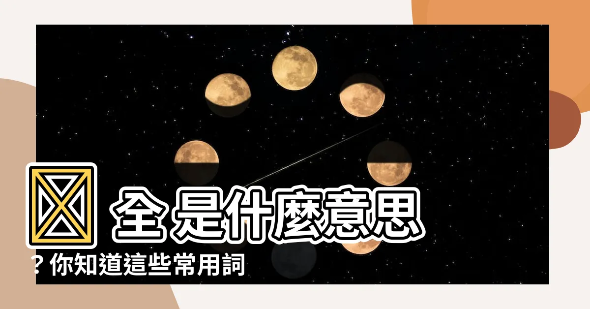 【全意思】🤔 全 是什麼意思？你知道這些常用詞的「全」意思嗎？