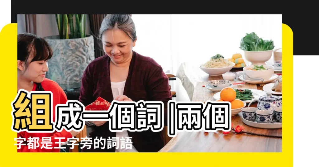 組成一個詞 |兩個字都是王字旁的詞語 |兩個字都是王字旁的詞語 |【兩個都是王字旁的詞】