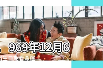 【1969年農曆12月6日命運如何】1969年12月6日出生日期看命運 |是什麼命 |1969年12月6日出生的人命好嗎 |