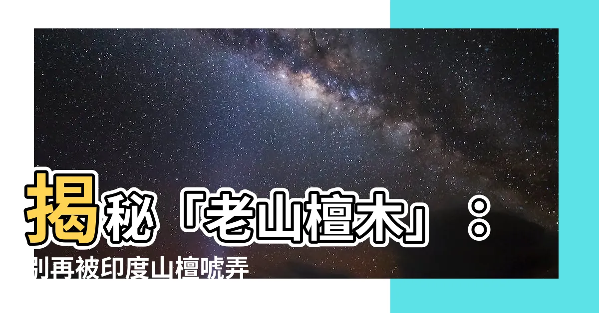 【老山檀木】揭秘「老山檀木」：別再被印度山檀唬弄了！
