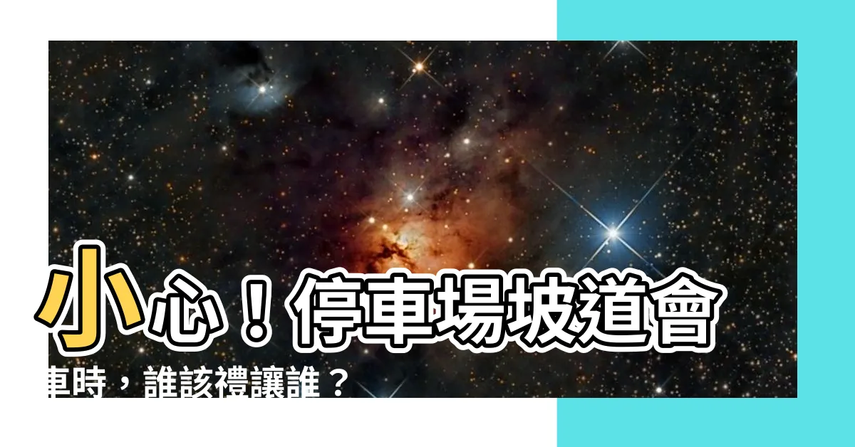 【停車場坡道會車】小心！停車場坡道會車時，誰該禮讓誰？別再鬧烏龍啦！