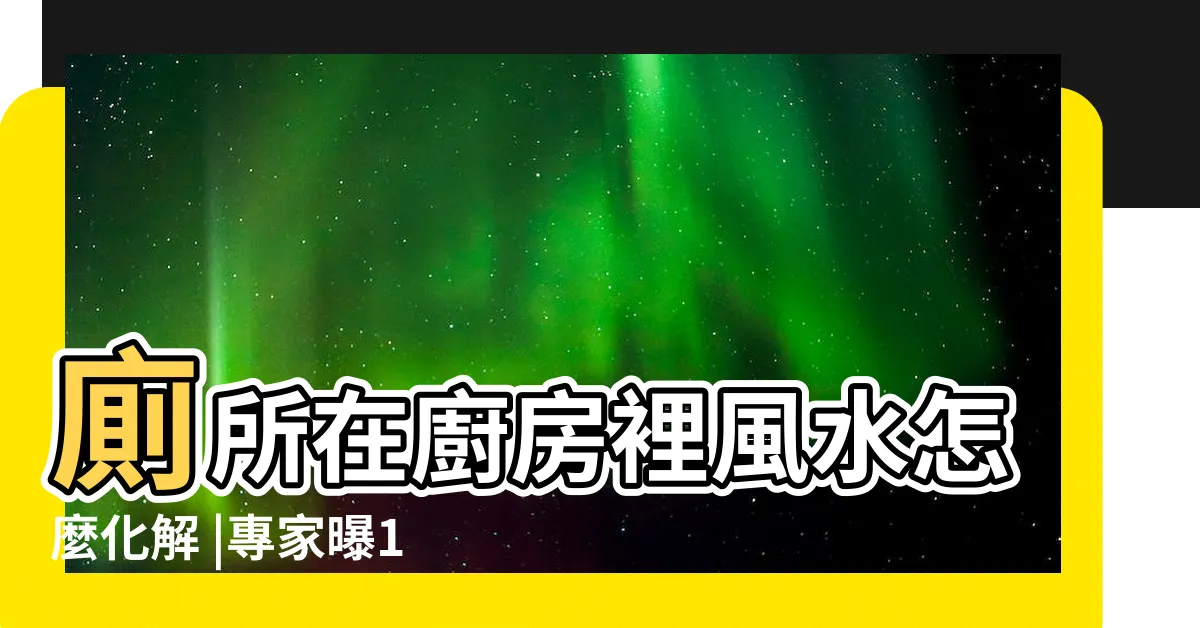 【廚房有廁所】廁所在廚房裡風水怎麼化解 |專家曝10個巨雷 |財運被沖走 |