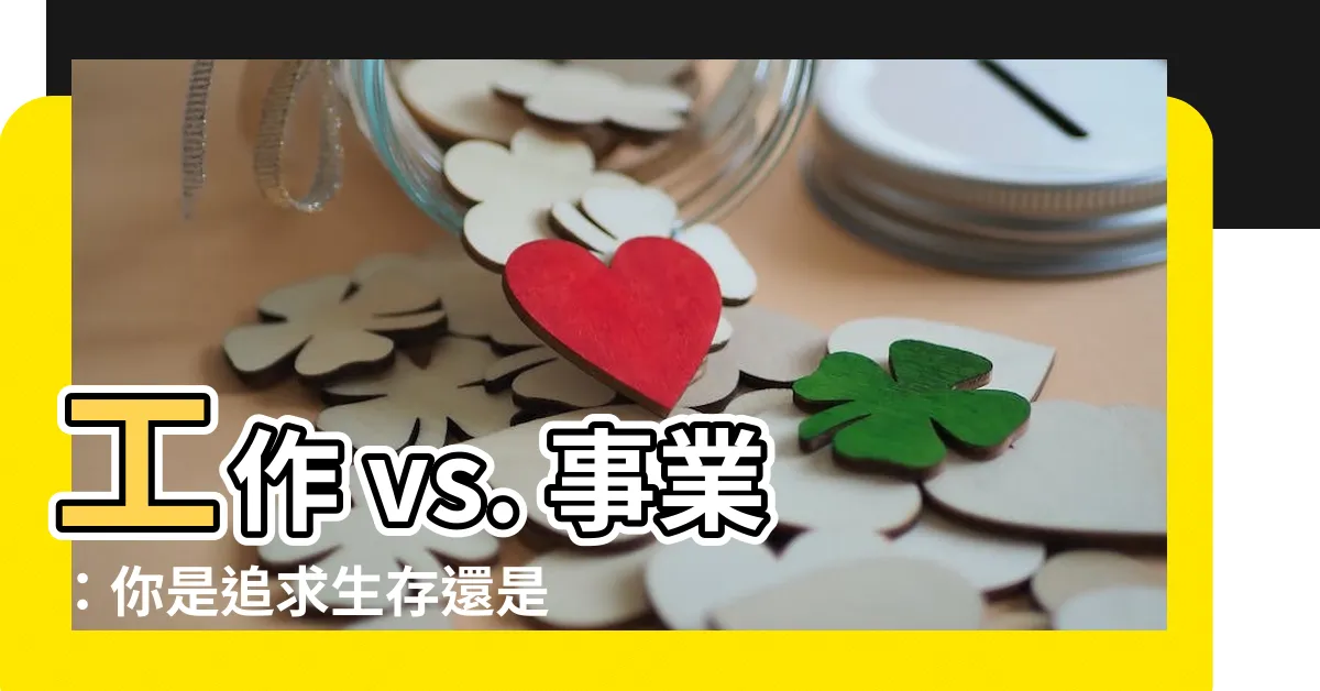 【工作事業】工作 vs. 事業：你是追求生存還是創造價值？