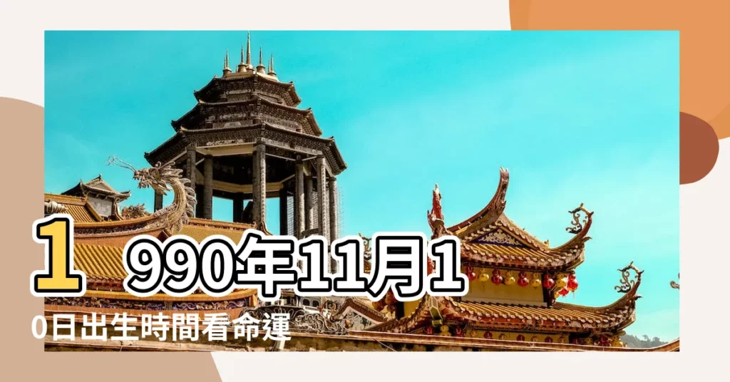 1990年11月10日出生時間看命運 |1990年11月10日出生日期看命運 |1990年11月10日出生的人命好嗎 |【1990年11月10號】