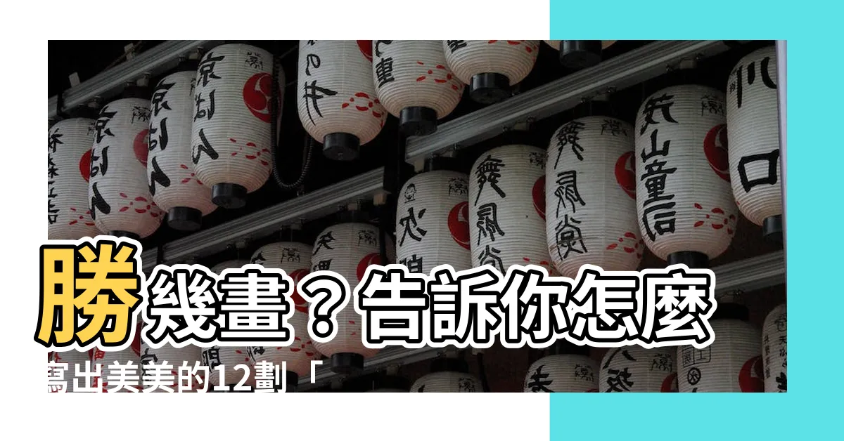 【勝幾畫】勝幾畫？告訴你怎麼寫出美美的12劃「勝」字！