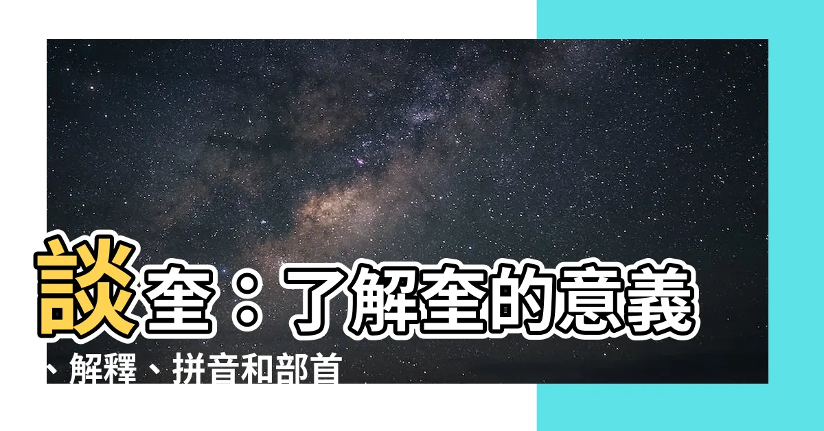 【奎意思】談奎：瞭解奎的意義、解釋、拼音和部首