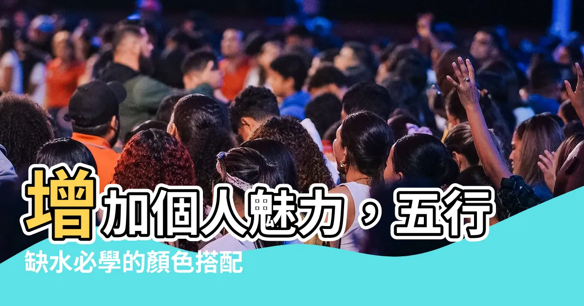 【五行缺水 顏色】增加個人魅力，五行缺水必學的顏色搭配秘訣！