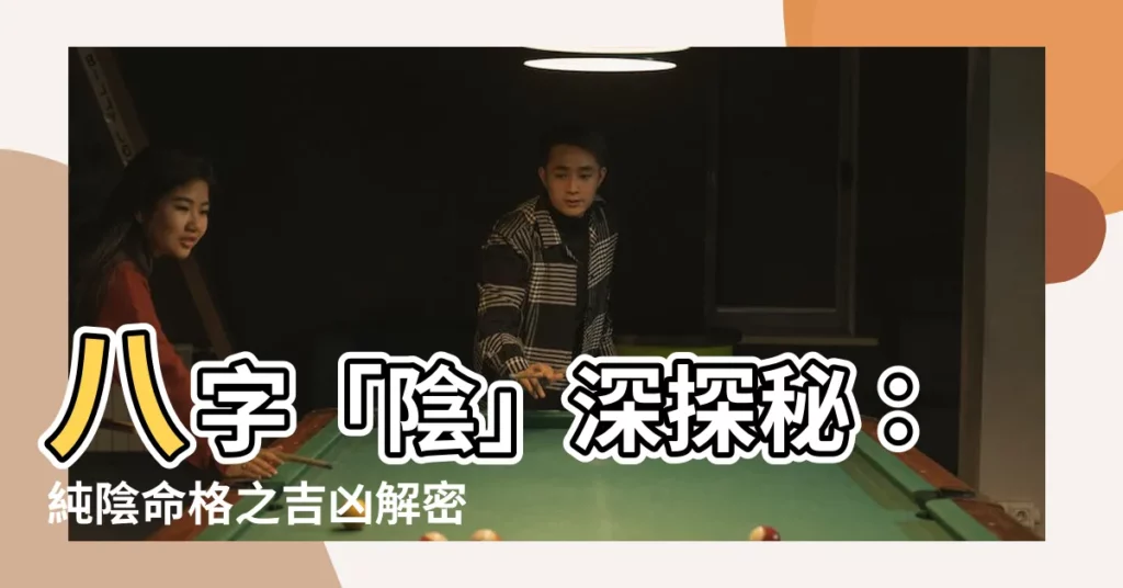 【八字陰】八字「陰」深探秘：純陰命格之吉凶解密