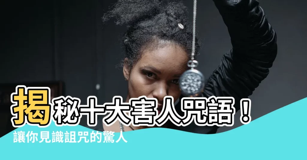 【詛咒人的咒語】揭秘十大害人咒語！讓你見識詛咒的驚人力量！