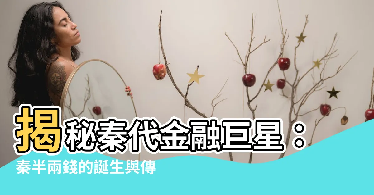 【秦半兩】揭秘秦代金融巨星：秦半兩錢的誕生與傳奇