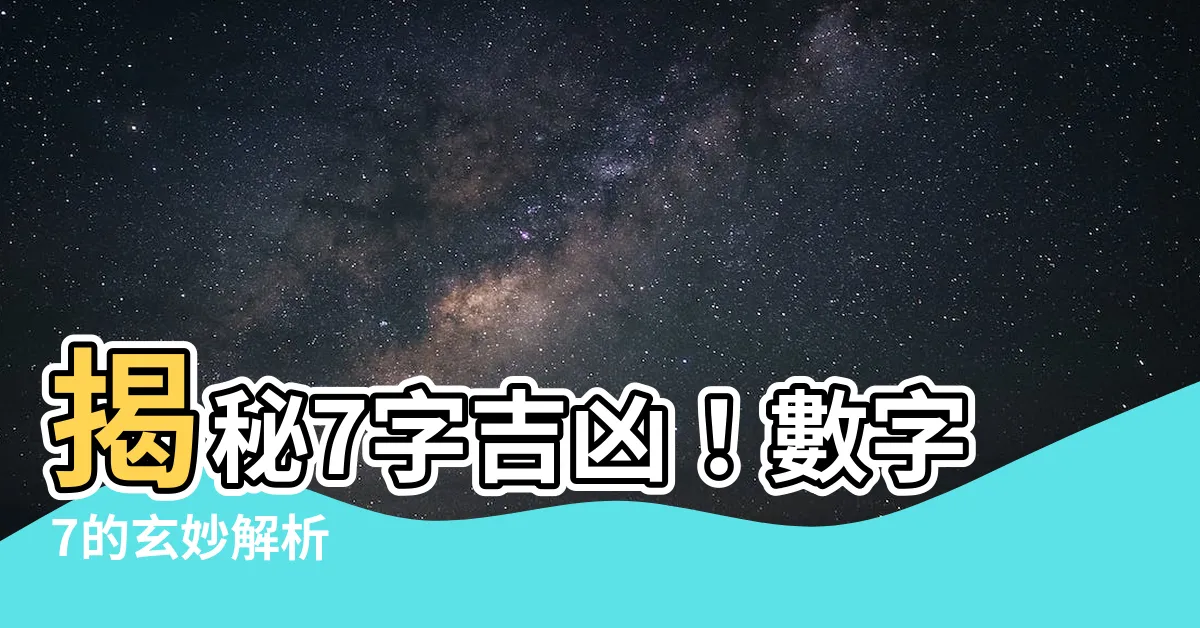 【7數字吉凶】揭秘7字吉凶！數字7的玄妙解析