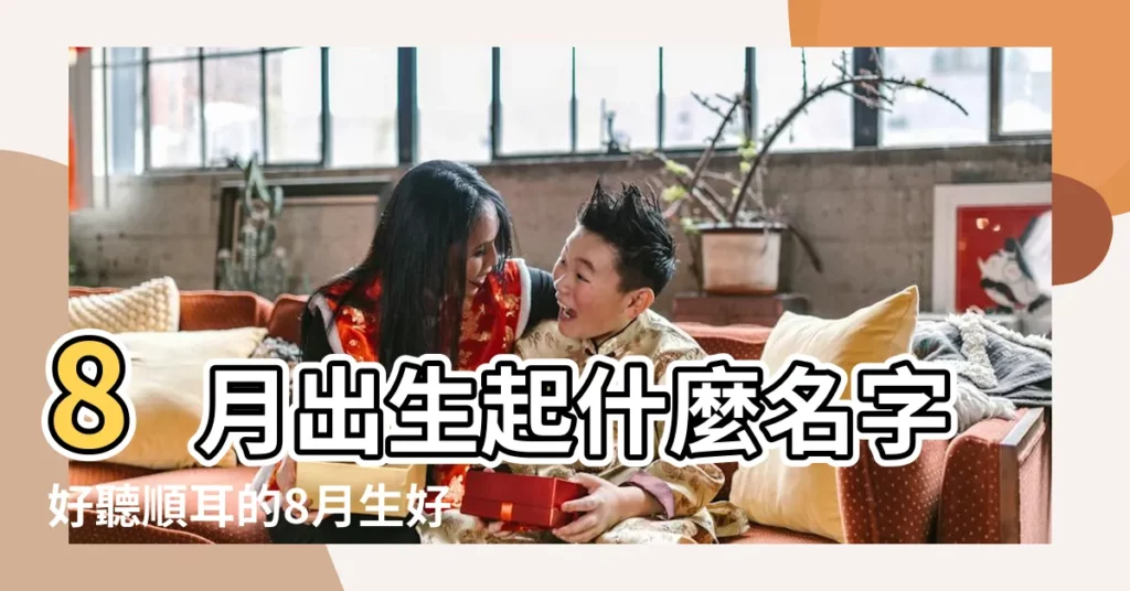 8月出生起什麼名字好聽順耳的8月生好名 |2023年8月10日出生屬兔女寶寶取名根據命格取名字 |2023年8月出生的女孩起什麼名字好呢 |【8月10出生起什麼名字好聽】