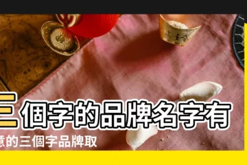 【三個字的品牌名字註冊】三個字的品牌名字有創意的三個字品牌取名 |三個字的奢侈品牌名字有哪些 |三個字的品牌名有哪些 |