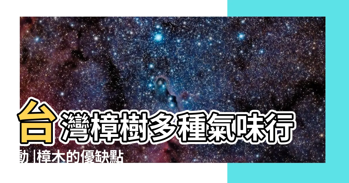 【樟樹的味道】台灣樟樹多種氣味行動 |樟木的優缺點和鑑別樟木方法 |你記憶中的樟腦是哪一種味道 |