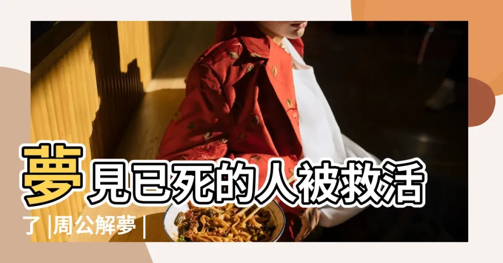 夢見已死的人被救活了 |周公解夢 |夢見龍周公解夢原版 |【周公解夢救活龍】