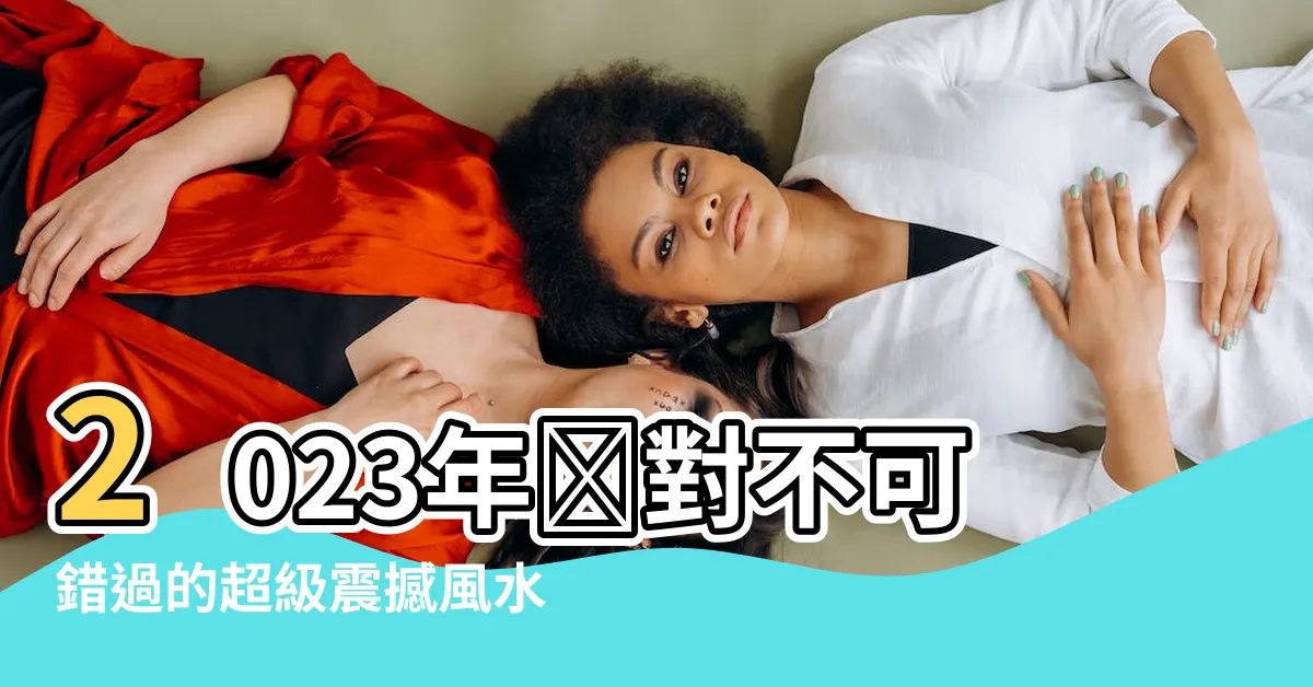 【2023年風水佈局】2023年絶對不可錯過的超級震撼風水佈局！