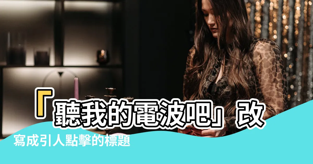 【聽我的電波吧】「聽我的電波吧」改寫成引人點擊的標題