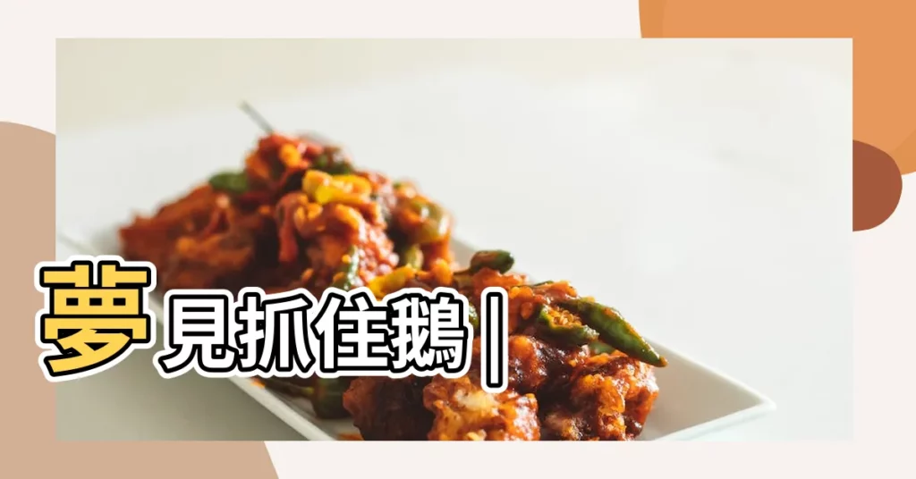夢見抓住鵝 |【周公解夢夢見姐姐抓鵝】