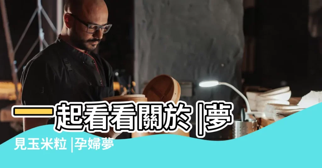 一起看看關於 |夢見玉米粒 |孕婦夢見玉米是什麼意思 |【夢見老公摘帶皮的玉米是什麼意思】