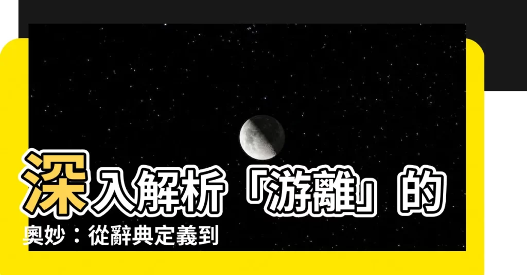 【遊離意思】深入解析「遊離」的奧妙：從辭典定義到實際應用