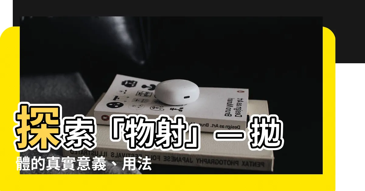 【物射】探索「物射」— 拋體的真實意義、用法及詳細解説