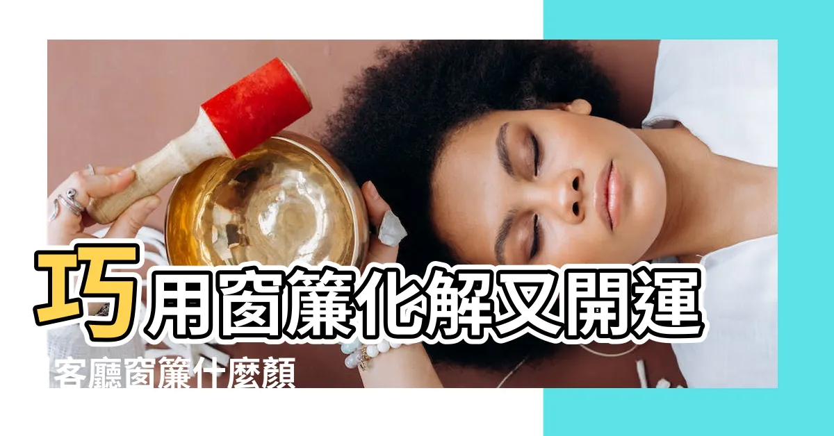 【客廳窗簾禁忌】巧用窗簾化解又開運 |客廳窗簾什麼顏色好窗簾顏色風水禁忌 |客廳風水禁忌千萬不要誤踩 |