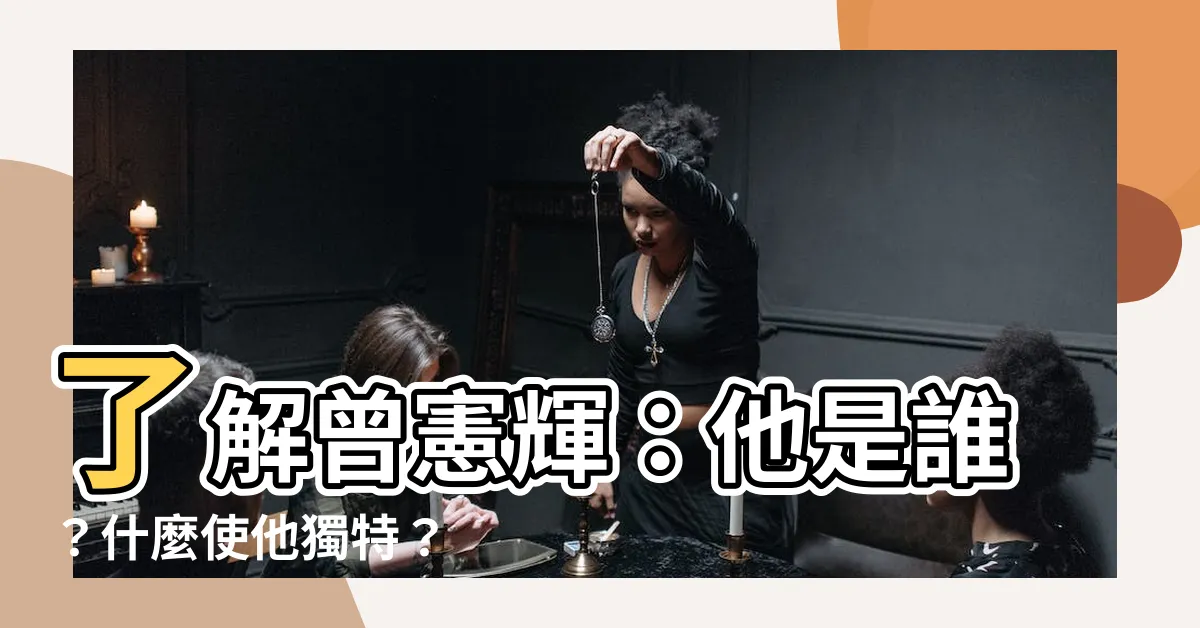 【曾憲輝】瞭解曾憲輝：他是誰？什麼使他獨特？