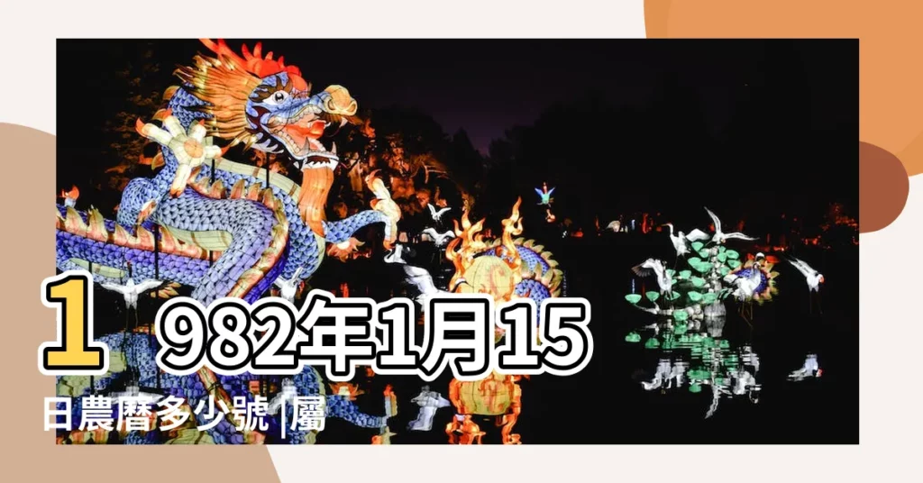 1982年1月15日農曆多少號 |屬什麼生肖 |1982年1月15日出生時間看命運 |【1982年農曆1月15日】