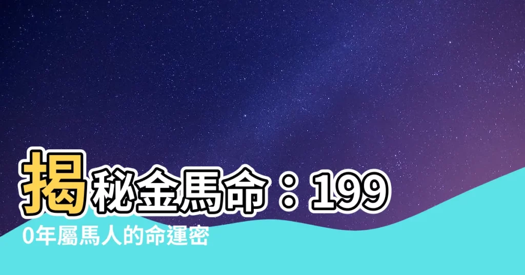 【金馬命】揭秘金馬命：1990年屬馬人的命運密碼