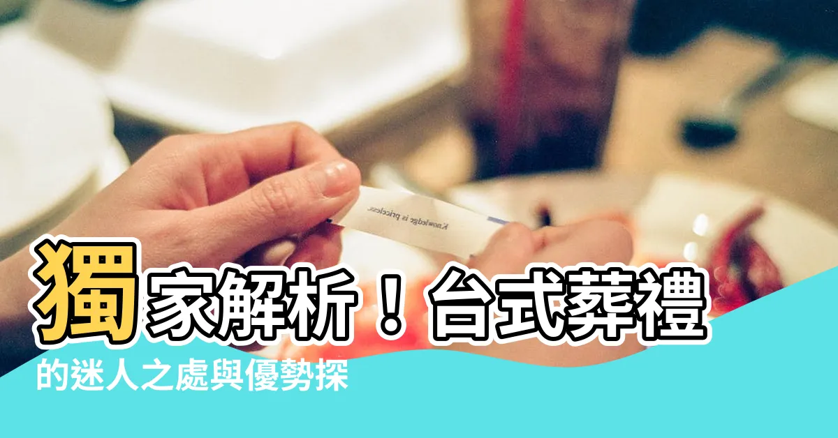 【台葬】獨家解析！台式葬禮的迷人之處與優勢探究