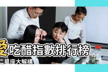 【射手女吃天蠍男的醋】愛吃醋指數排行榜 |十二星座大解構 |盤點天蠍男吃醋的8個反應和表現 |