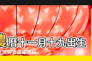 【農曆十一月十九出生的男孩】農曆十一月十九出生的男孩與女孩命運好不好是什麼命 |如何取名好 |2021年農曆十一月十九日男孩的出生命運是吉是兇 |