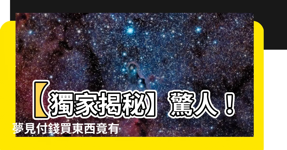 【夢見付錢買東西】【獨家揭秘】驚人！夢見付錢買東西竟有一種神奇效應！