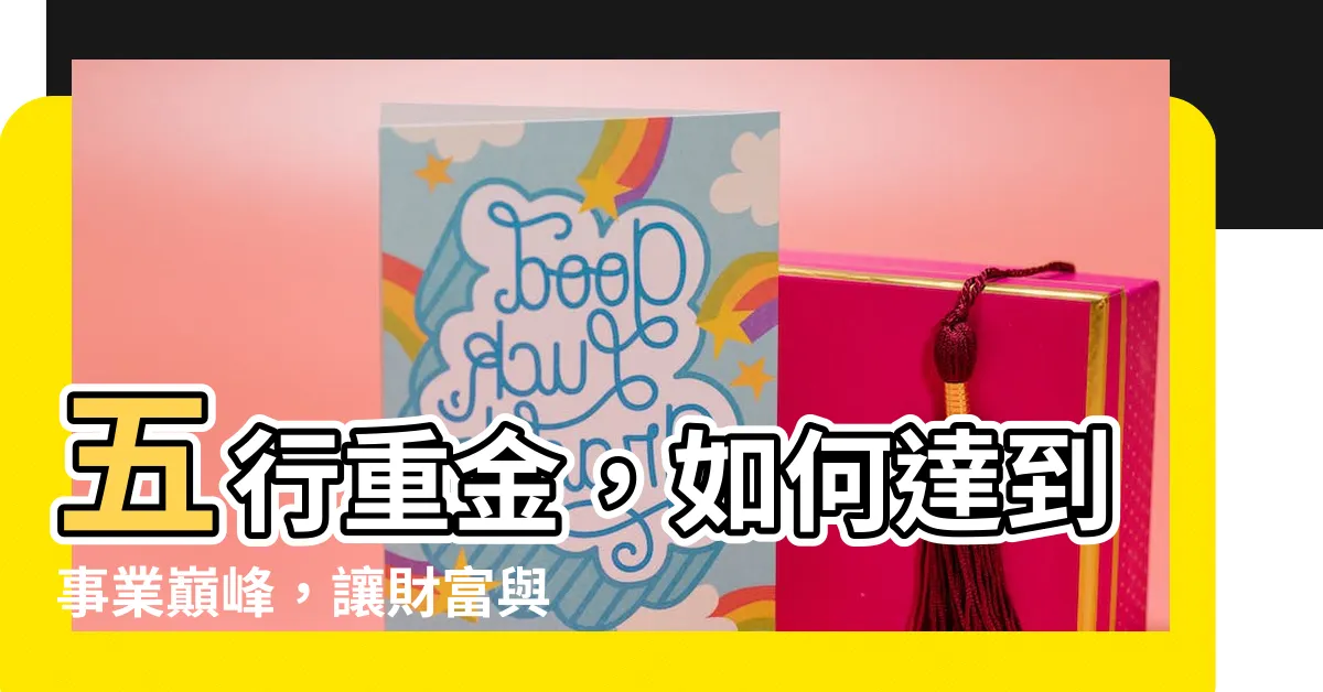【五行重金】五行重金，如何達到事業巔峯，讓財富與健康共融