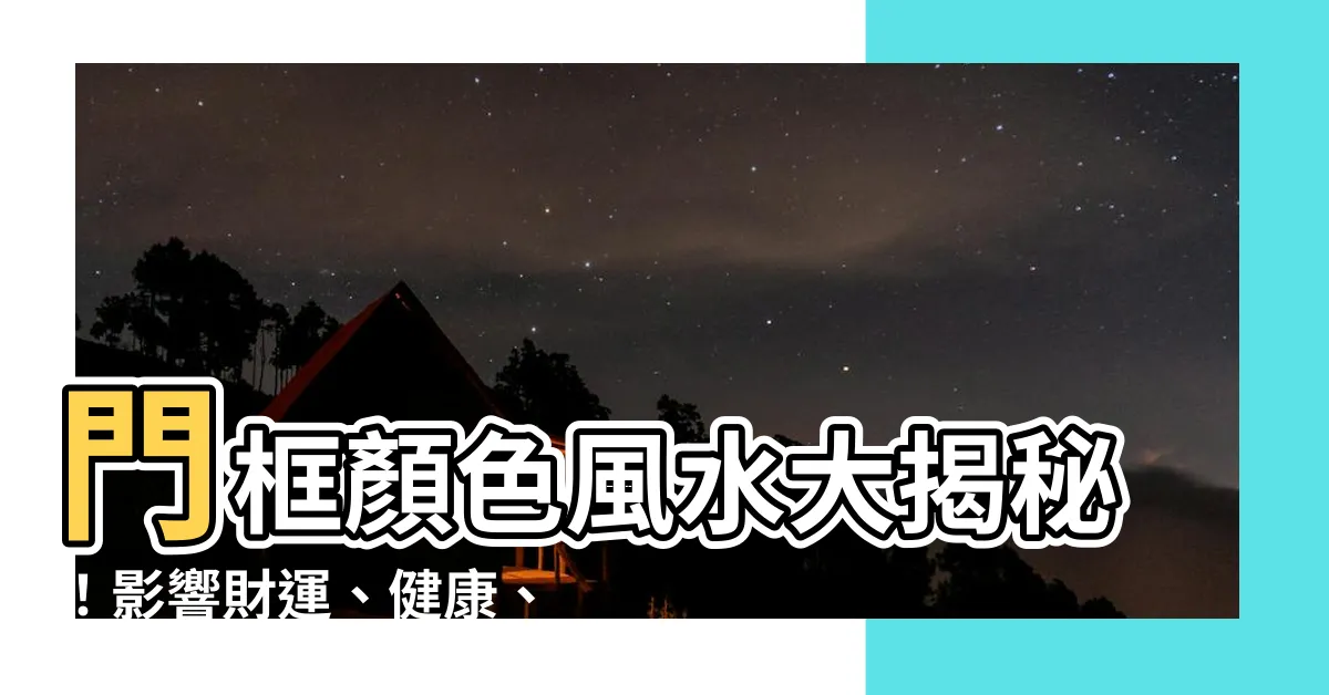 【門框顏色風水】門框顏色風水大揭秘！影響財運、健康、人際關係？