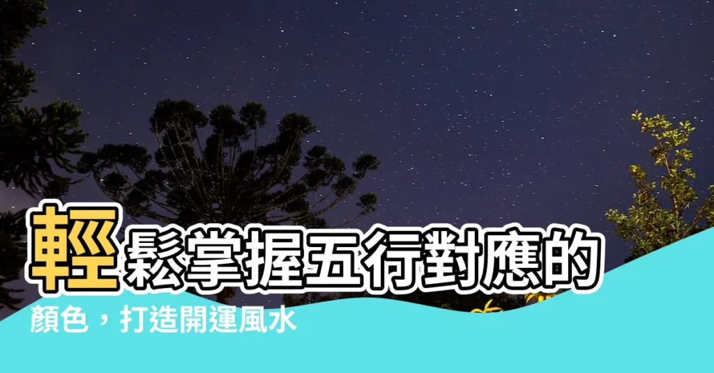 【五行對應的顏色】輕鬆掌握五行對應的顏色，打造開運風水空間