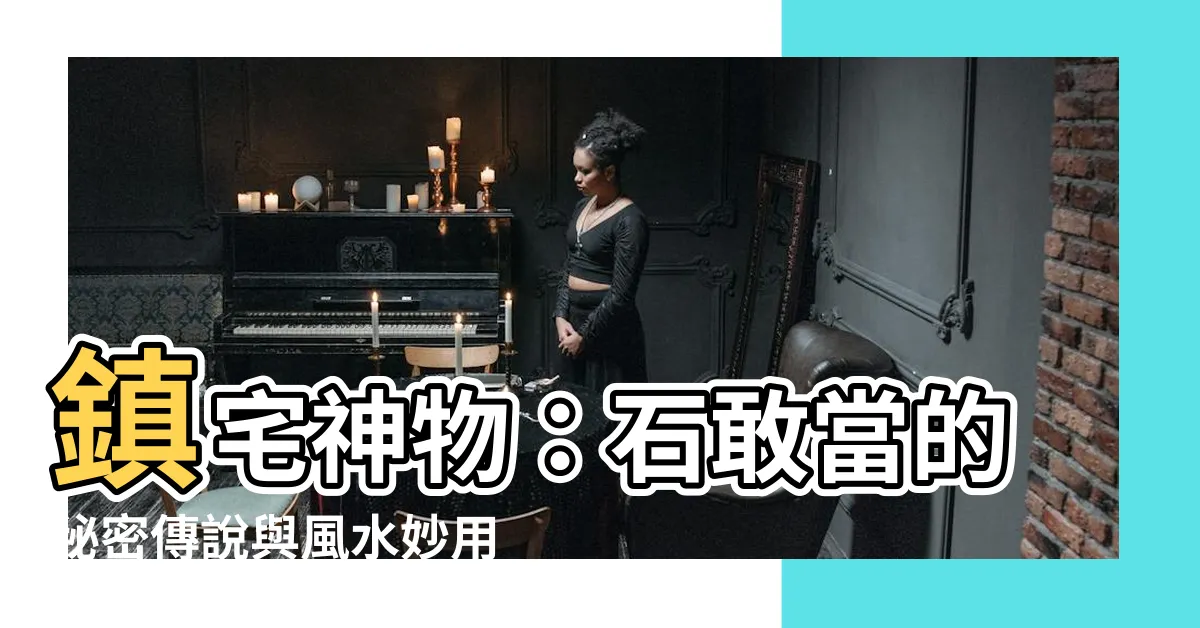 【石 敢 當】鎮宅神物：石敢當的秘密傳説與風水妙用