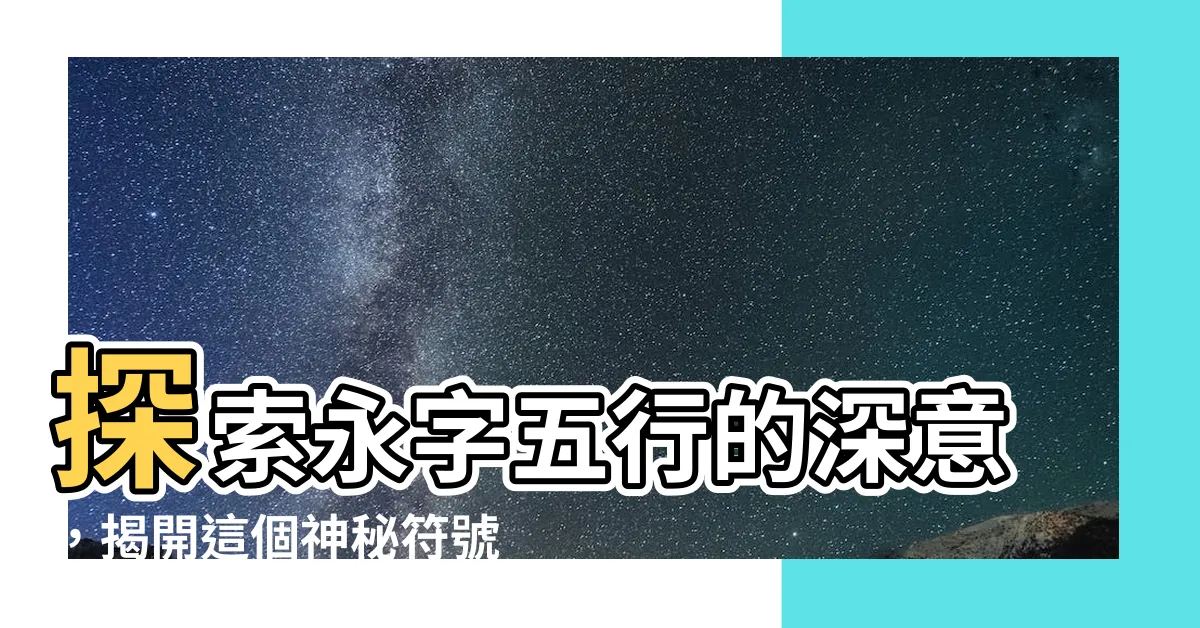 【永五行】探索永字五行的深意，揭開這個神秘符號的真正含義！