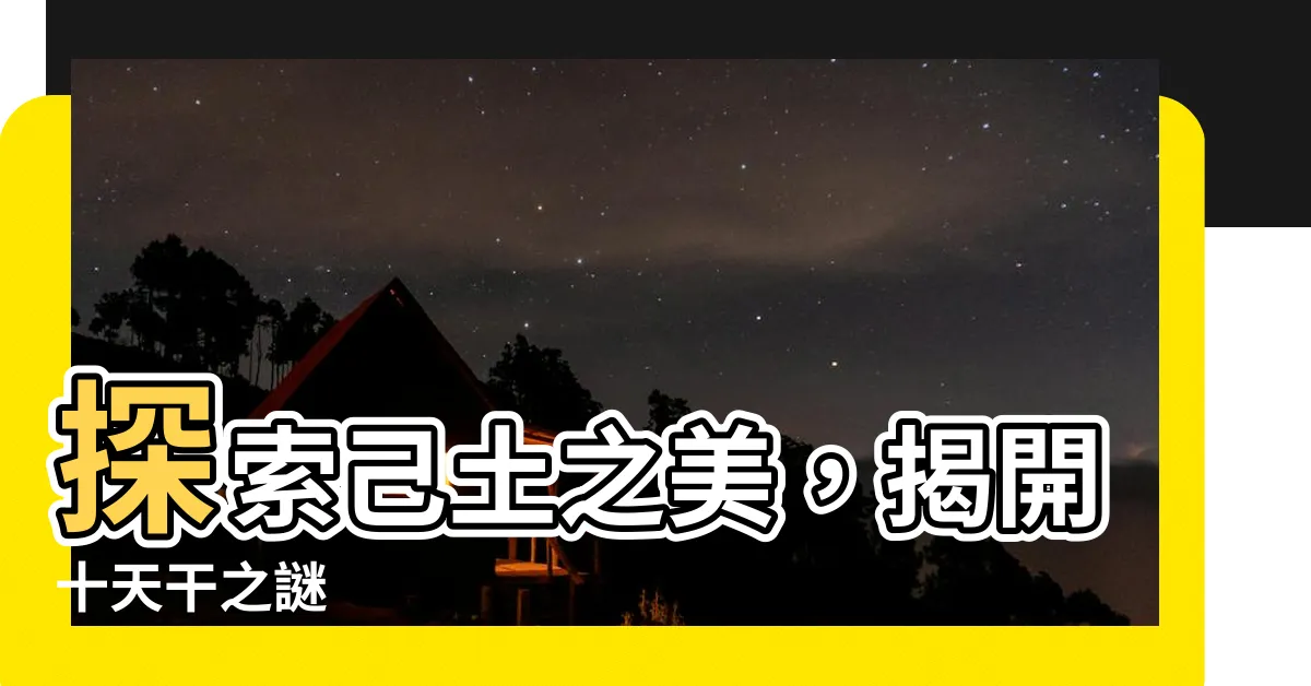 【己土】探索己土之美，揭開十天干之謎