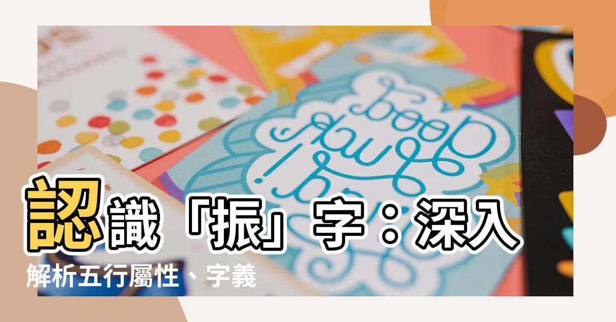 【振名字意思】認識「振」字：深入解析五行屬性、字義涵義與起名寓意