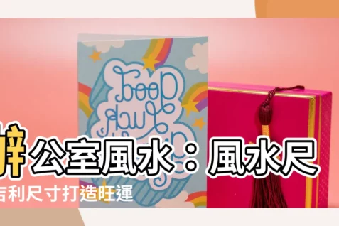 【風水 尺】辦公室風水：風水尺與吉利尺寸打造旺運！