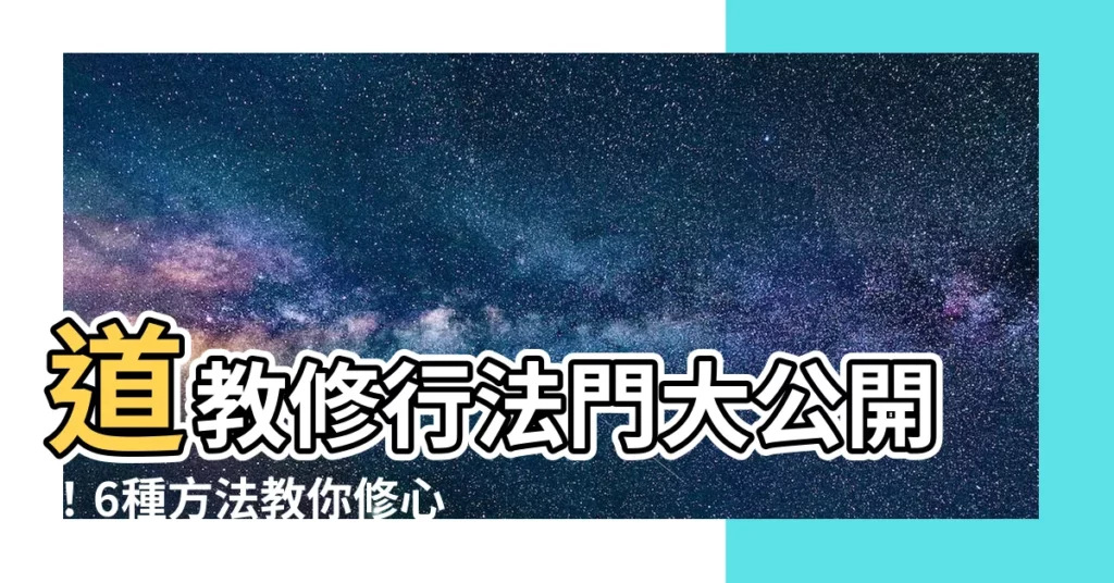 【道教修行方法】道教修行法門大公開！6種方法教你修心養性