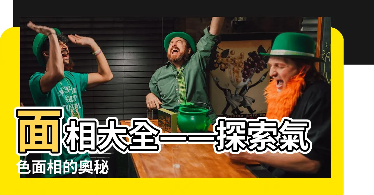 【氣色面相】面相大全——探索氣色面相的奧秘