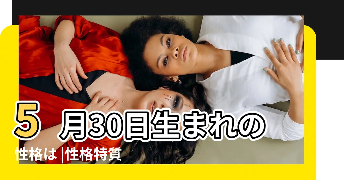 【5月30星座】5月30日生まれの性格は |性格特質 |12星座月份 |