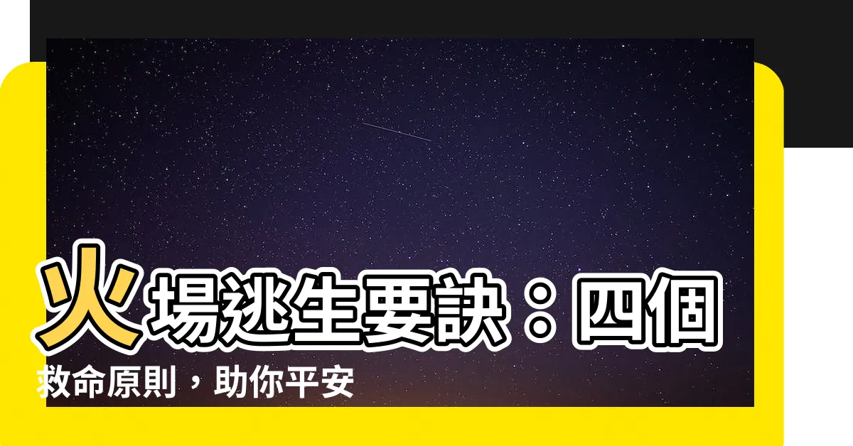 【火場逃生要訣四個要點】火場逃生要訣：四個救命原則，助你平安脱險！