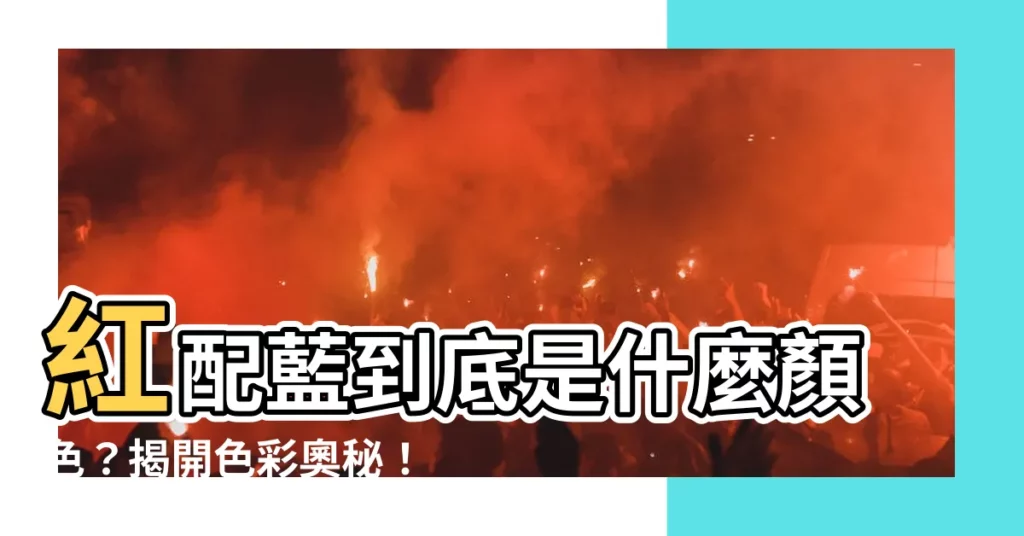 【紅配藍是什麼顏色】紅配藍到底是什麼顏色？揭開色彩奧秘！